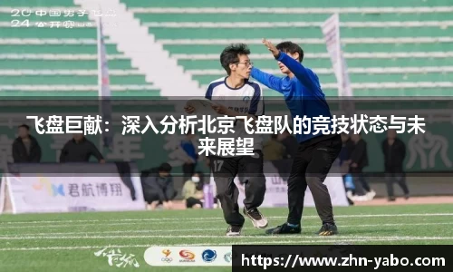 飞盘巨献：深入分析北京飞盘队的竞技状态与未来展望