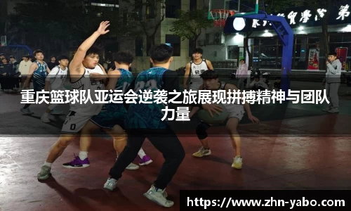 重庆篮球队亚运会逆袭之旅展现拼搏精神与团队力量